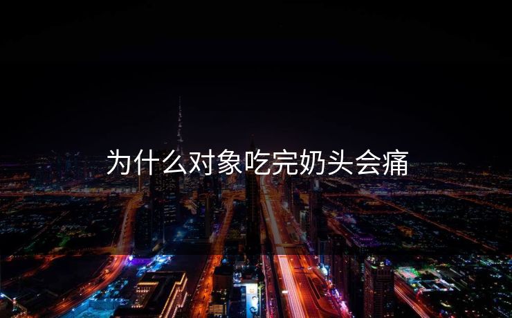 为什么对象吃完奶头会痛
